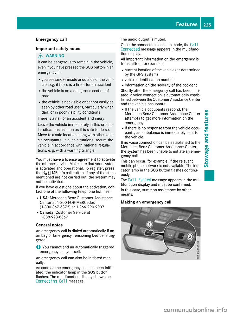 MERCEDES-BENZ SL CLASS 2018  Owners Manual Emergency call Important safety notes
G WARNING
It can be dangerous to remain in th ev ehicle,
even if you have pressed th eS OS button in an
emergency if: R
you see smoke inside or outside of th ev e