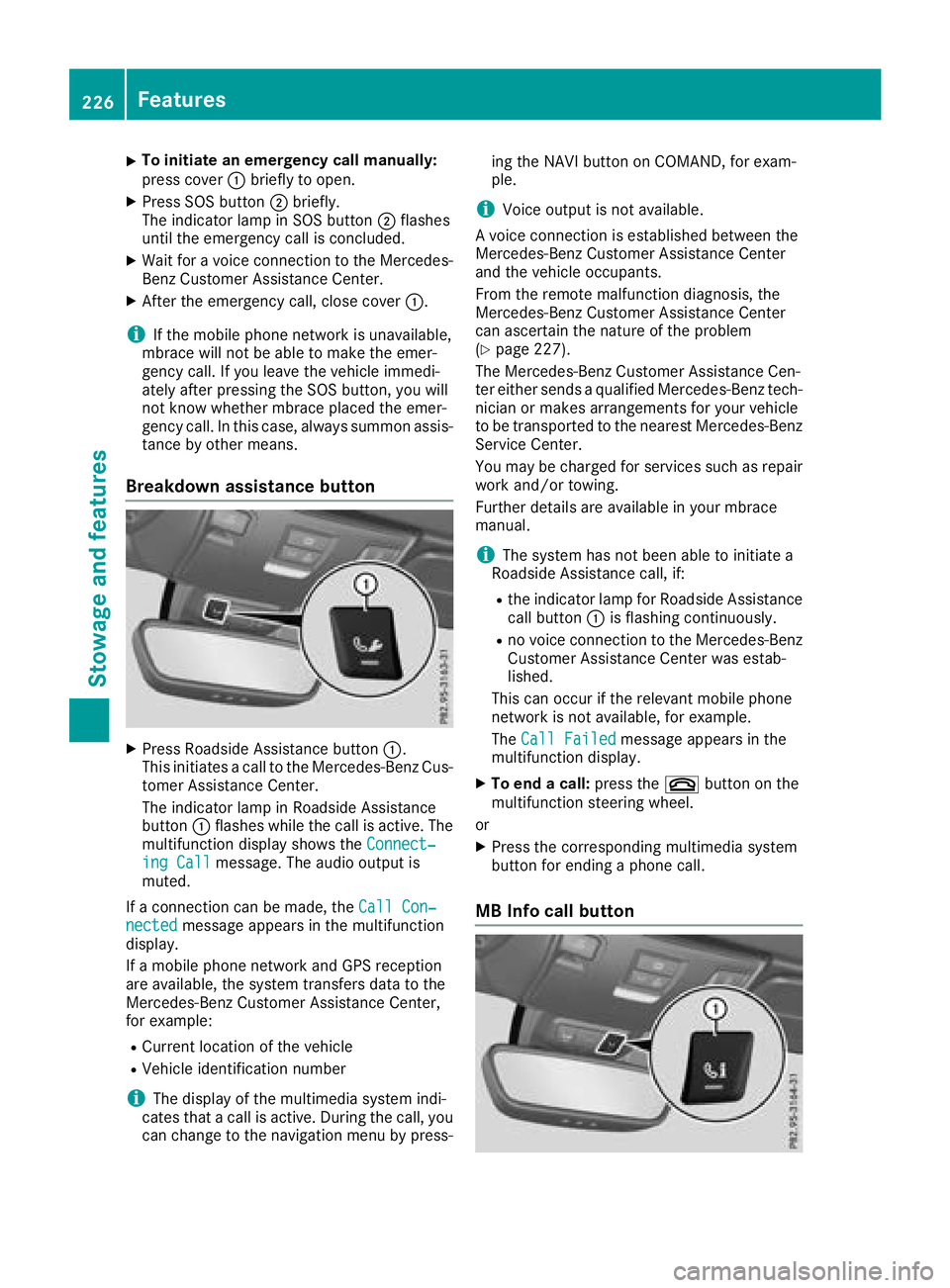 MERCEDES-BENZ SL CLASS 2018  Owners Manual X
To initiate an emergenc yc al lm anually:
press cover �C briefl ytoo pe n.X
Press SOS button �D briefly.
The indicator lamp in SOS button �D flashes
unti lt he emergency cal lisc oncluded.X
Wait for