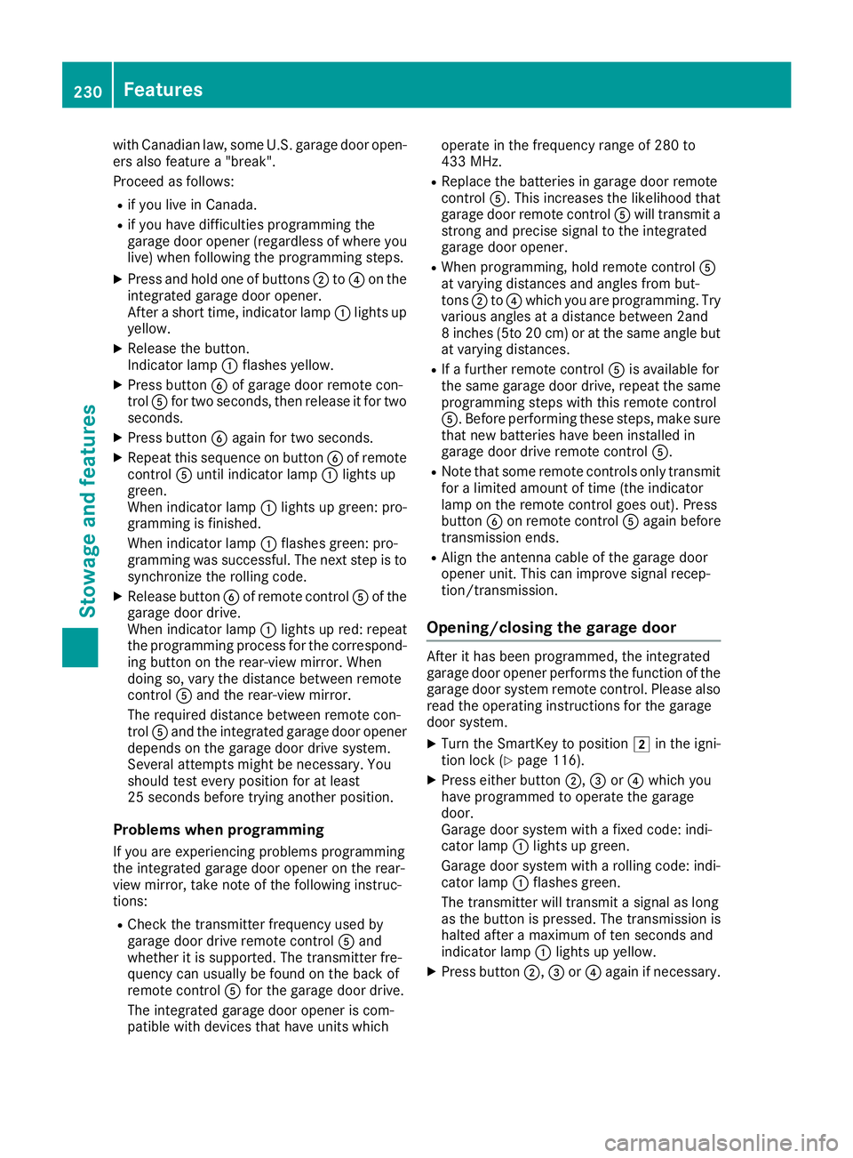 MERCEDES-BENZ SL CLASS 2018  Owners Manual with Canadian law, some U.S .g arage door open-
ers also feature a" break".
Proceed as follows: R
if you live in Canada. R
if you have difficulties programming the
garage door opener (regardle