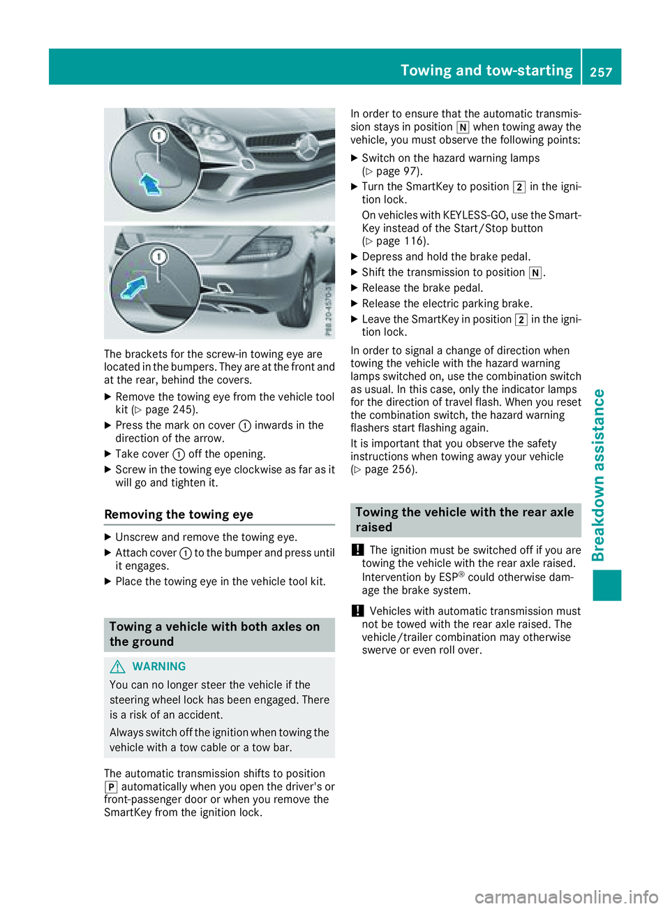 MERCEDES-BENZ SL CLASS 2018  Owners Manual The bracket sf or the screw-in towing eye are
located in the bumpers. They are at the front and
at the rear, behind the covers. X
Remove the towing eye from the vehicle tool
kit ( Y
page 245).X
Press 