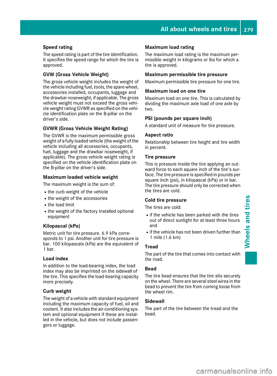 MERCEDES-BENZ SL CLASS 2018 Owners Manual Speed rating The speed rating is part of the tire identification.
It specifies the speed range for which the tire is
approved.
GVW (Gross Vehicle Weight) The gross vehicle weight includes the weight o MERCEDES-BENZ SL CLASS 2018 Owners Manual Speed rating The speed rating is part of the tire identification.
It specifies the speed range for which the tire is
approved.
GVW (Gross Vehicle Weight) The gross vehicle weight includes the weight o