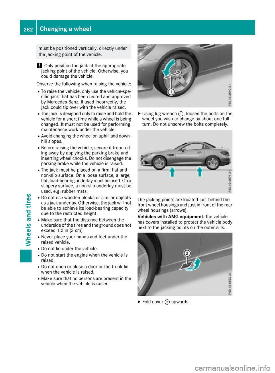 MERCEDES-BENZ SL CLASS 2018 Owners Manual must be positioned vertically, directly under
the jacking point of the vehicle.
! Only position the jack at the appropriate
jacking point of the vehicle. Otherwise, you
could damage the vehicle.
Obser MERCEDES-BENZ SL CLASS 2018 Owners Manual must be positioned vertically, directly under
the jacking point of the vehicle.
! Only position the jack at the appropriate
jacking point of the vehicle. Otherwise, you
could damage the vehicle.
Obser