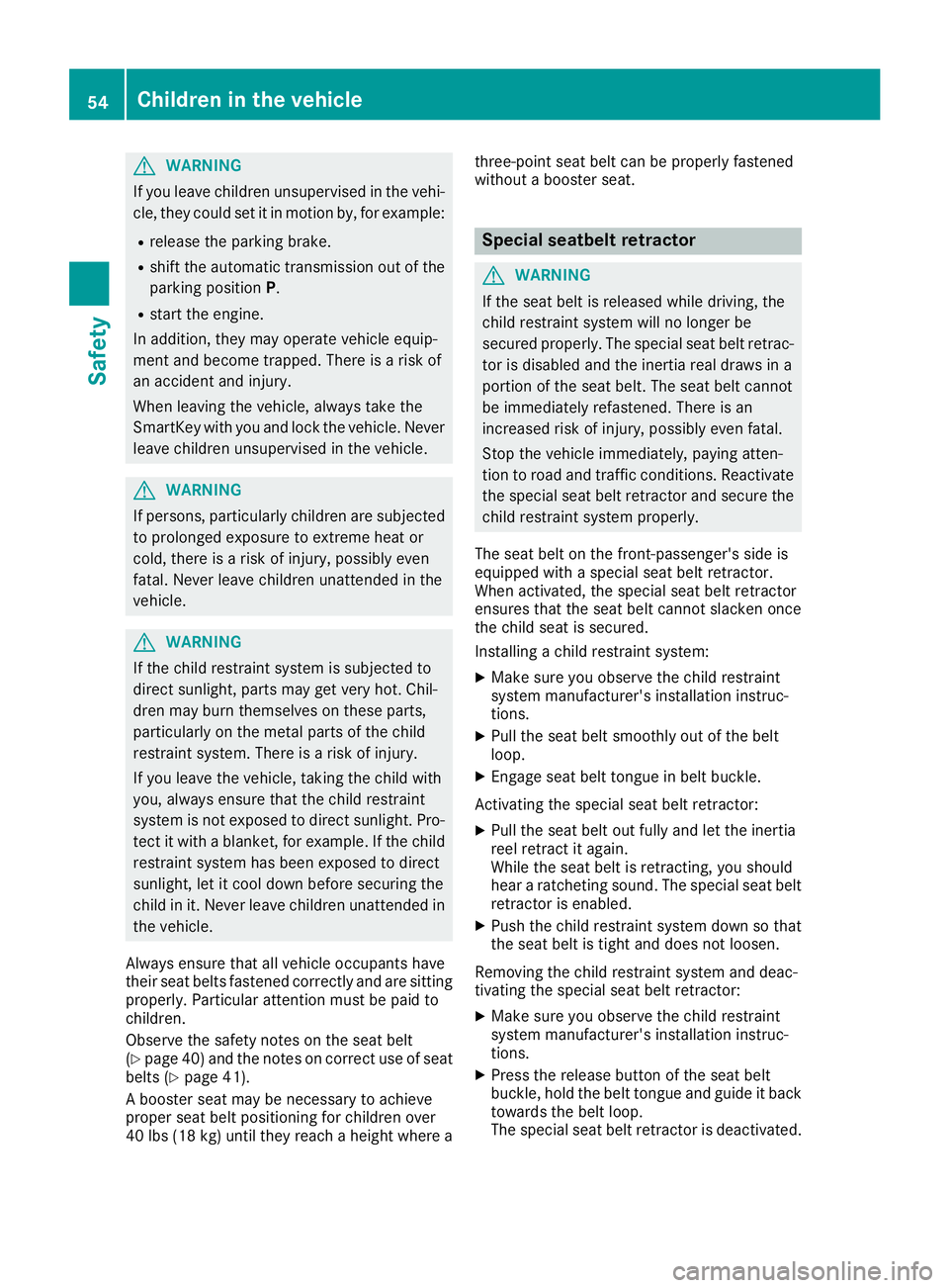MERCEDES-BENZ SL CLASS 2018 Workshop Manual G WARNING
If you leave children unsupervised in the vehi-
cle, they coul ds et it in motion by, for example:R
release the parking brake. R
shift the automatic transmission out of the
parking position 