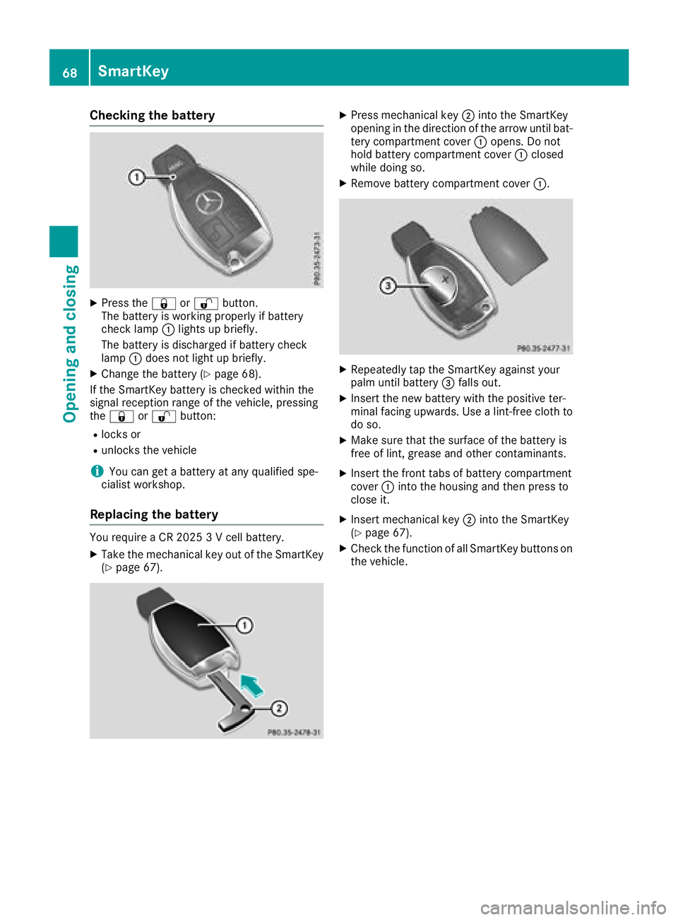 MERCEDES-BENZ SL CLASS 2018 Repair Manual Checking th eb atteryX
Press the �7 or �6 button.
The battery is working properl yifb attery
check lamp �C light supb riefly.
The battery is discharged if battery check
lamp �C does no tl ight up brie