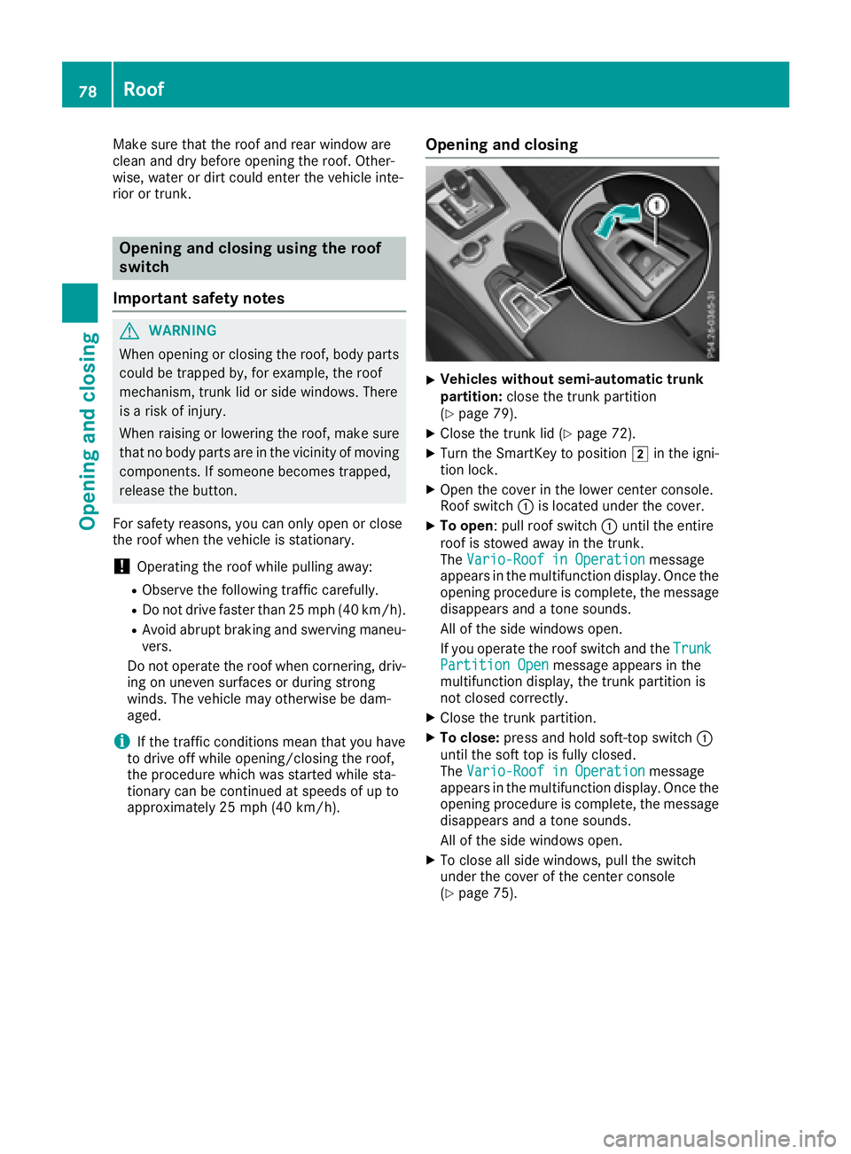 MERCEDES-BENZ SL CLASS 2018 Manual PDF Make sure that the roof and rear window are
clean and dry before opening the roof. Other-
wise, water or dirt could enter the vehicle inte-
rior or trunk.
Opening and closing using the roof
switch
Imp