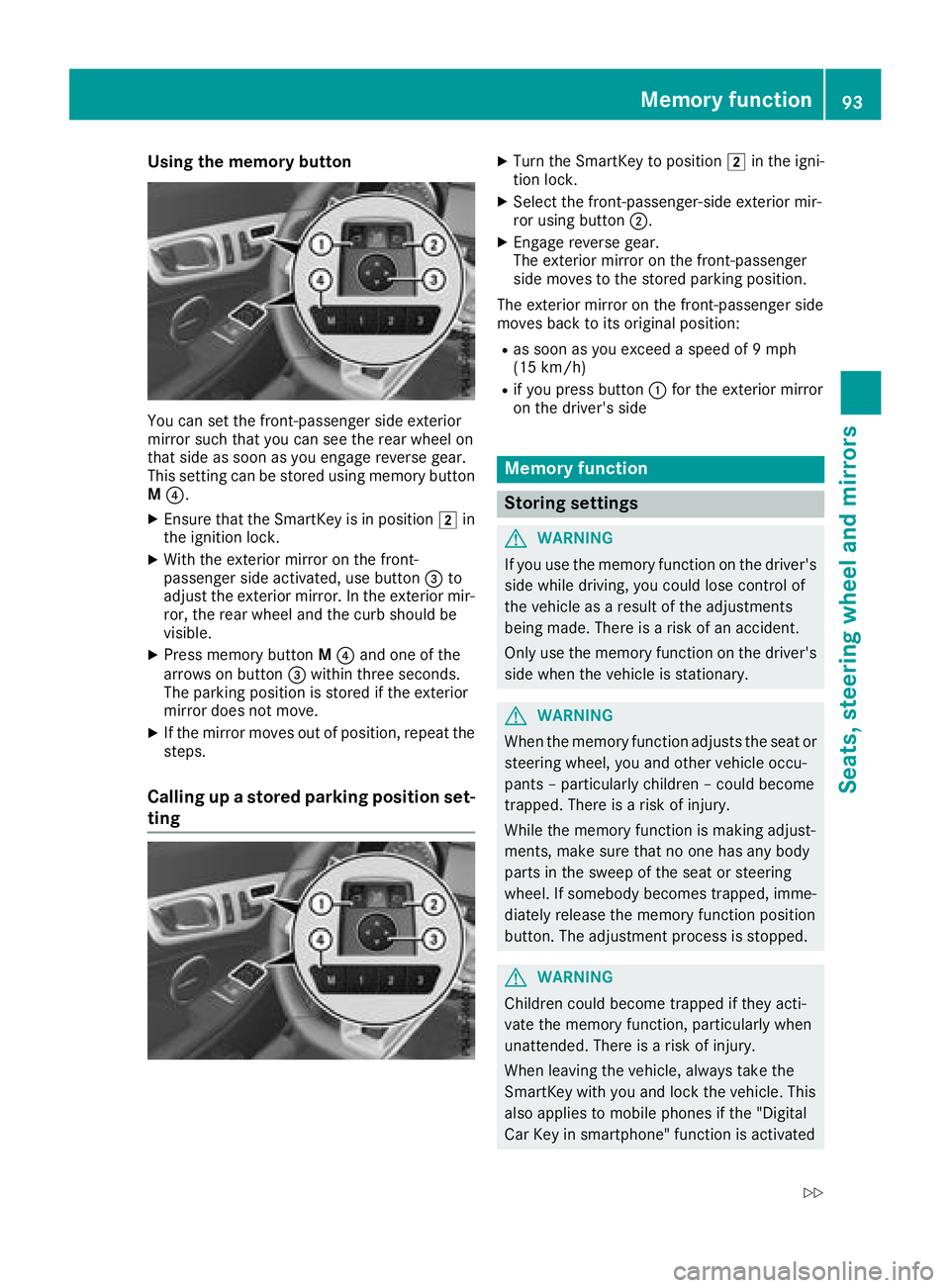 MERCEDES-BENZ SL CLASS 2018  Owners Manual Using the memory button
You can set the front-passenger side exterior
mirror such that you can see the rear wheel on
that side as soon as you engage reverse gear.
This setting can be stored using memo