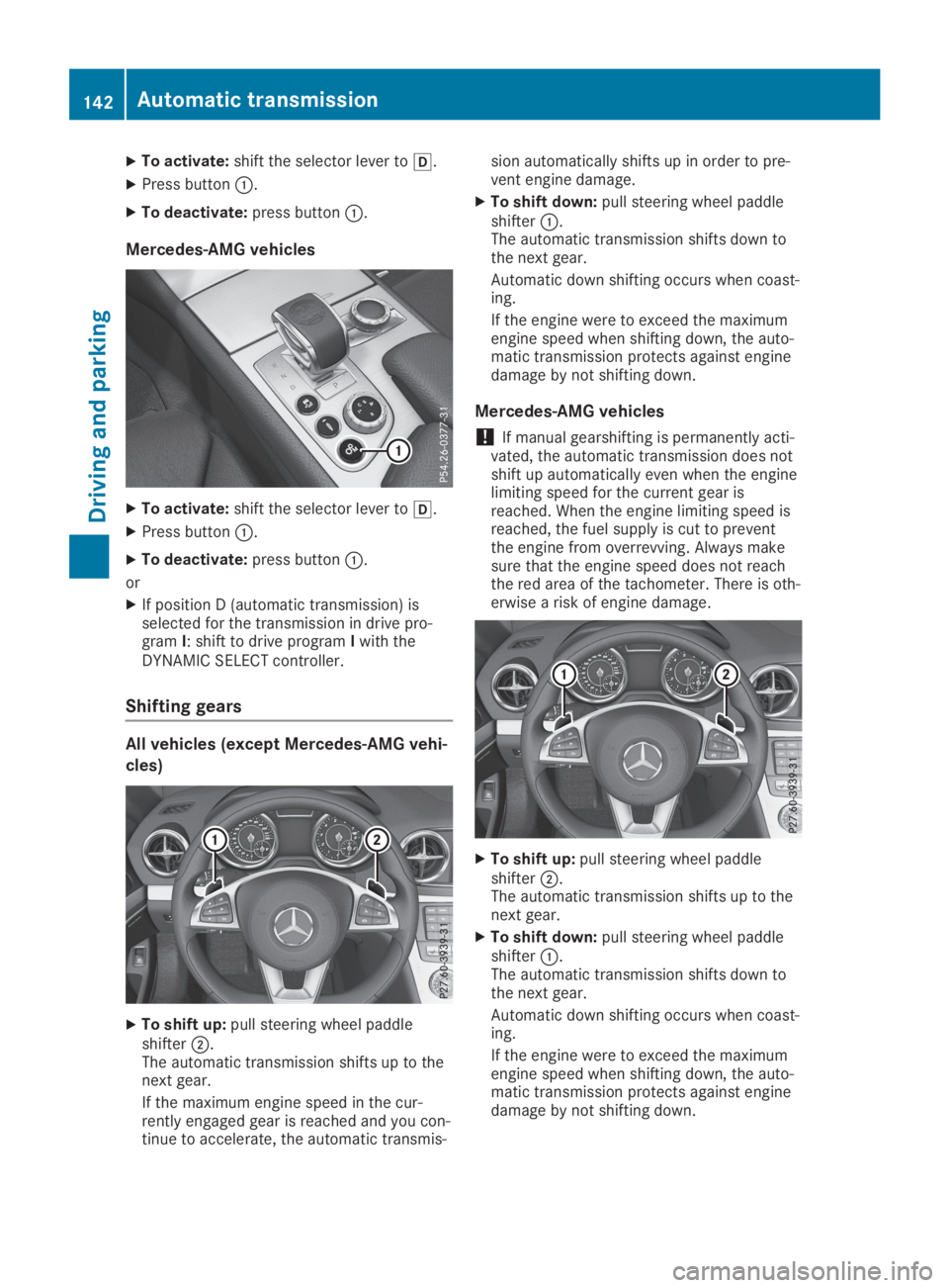 MERCEDES-BENZ SL CLASS 2019  Owners Manual XTo activate:shift the selector lever to�[.
XPress button�C.
XTo deactivate:press button�C.
Mercedes-AMG vehicles
XTo activate:shift the selector lever to�[.
XPress button�C.
XTo deactivate:press butt