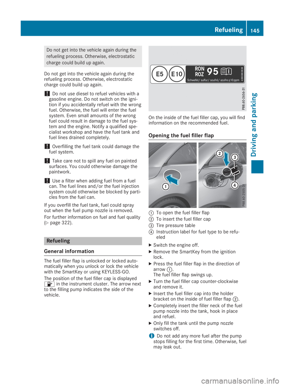 MERCEDES-BENZ SL CLASS 2019  Owners Manual Do not get into the vehicle again during the
refueling process. Otherwise, electrostatic
charge could build up again.
Do not get into the vehicle again during therefueling process. Otherwise, electros
