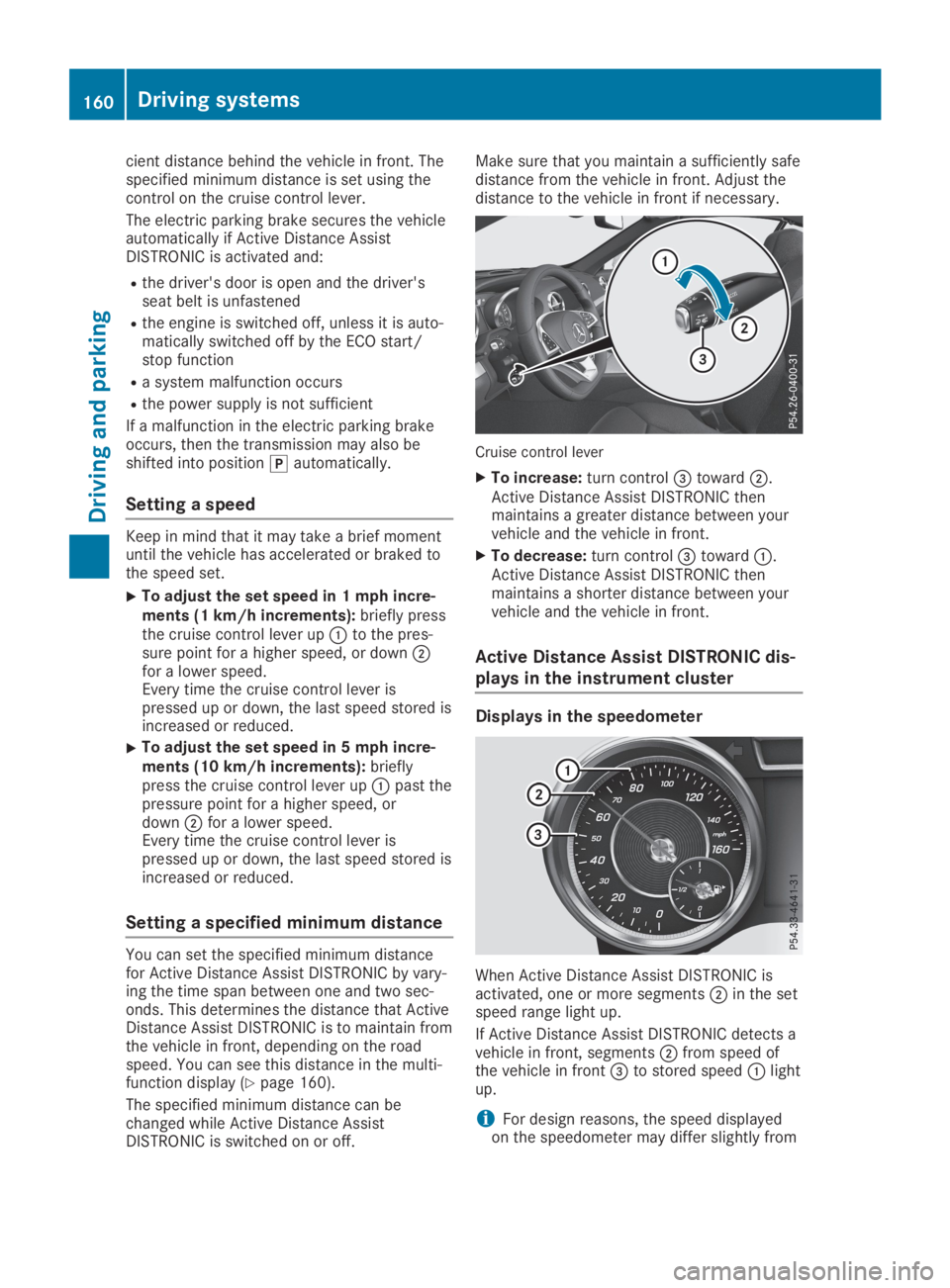 MERCEDES-BENZ SL CLASS 2019  Owners Manual cient distance behind the vehicle in front. Thespecified minimum distance is set using thecontrol on the cruise control lever.
The electric parking brake secures the vehicleautomatically if Active Dis