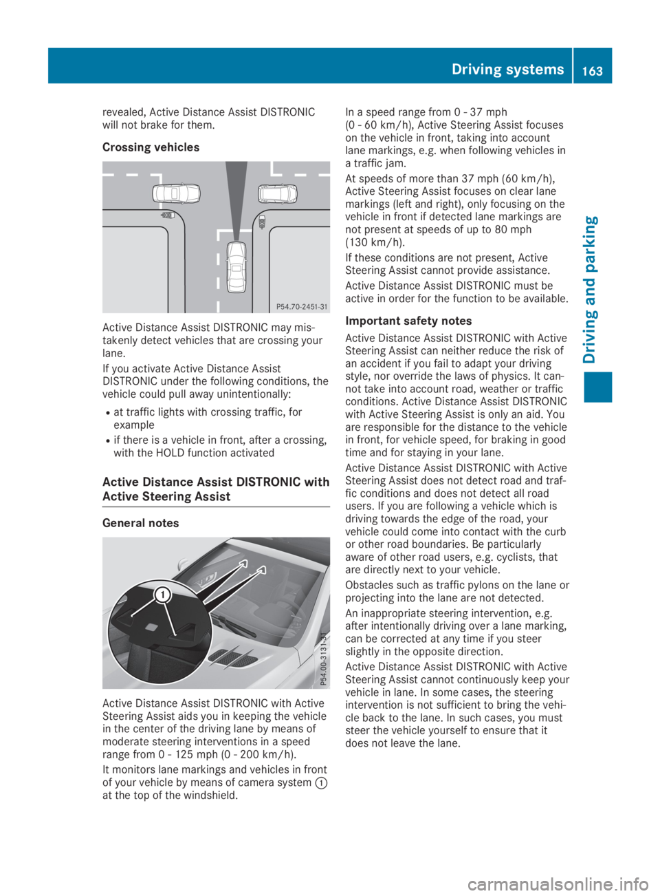 MERCEDES-BENZ SL CLASS 2019  Owners Manual revealed, Active Distance Assist DISTRONICwill not brake for them.
Crossing vehicles
Active Distance Assist DISTRONIC may mis-takenly detect vehicles that are crossing yourlane.
If you activate Active