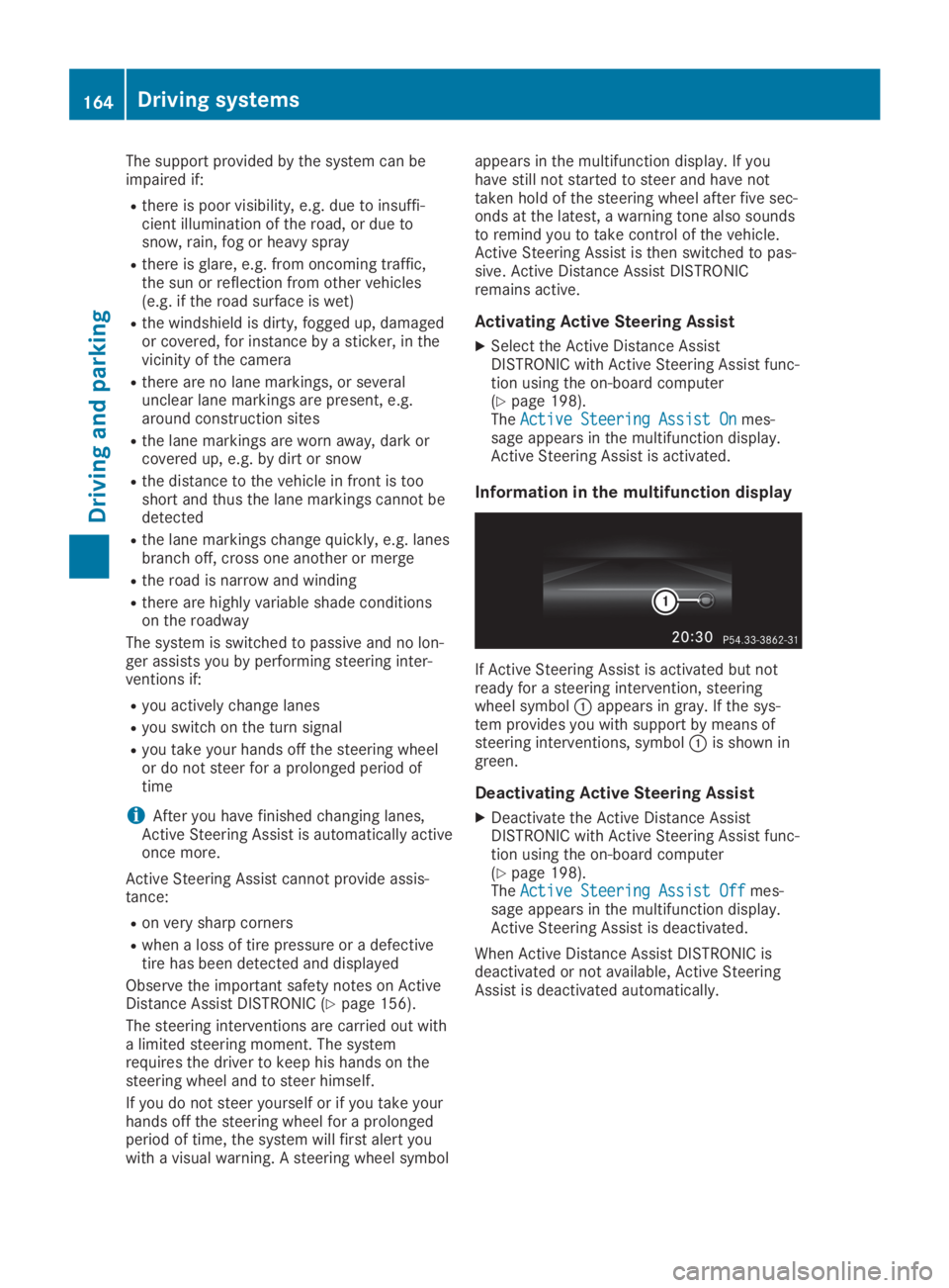 MERCEDES-BENZ SL CLASS 2019  Owners Manual The support provided by the system can beimpaired if:
Rthere is poor visibility, e.g. due to insuffi-cient illumination of the road, or due tosnow, rain, fog or heavy spray
Rthere is glare, e.g. from 