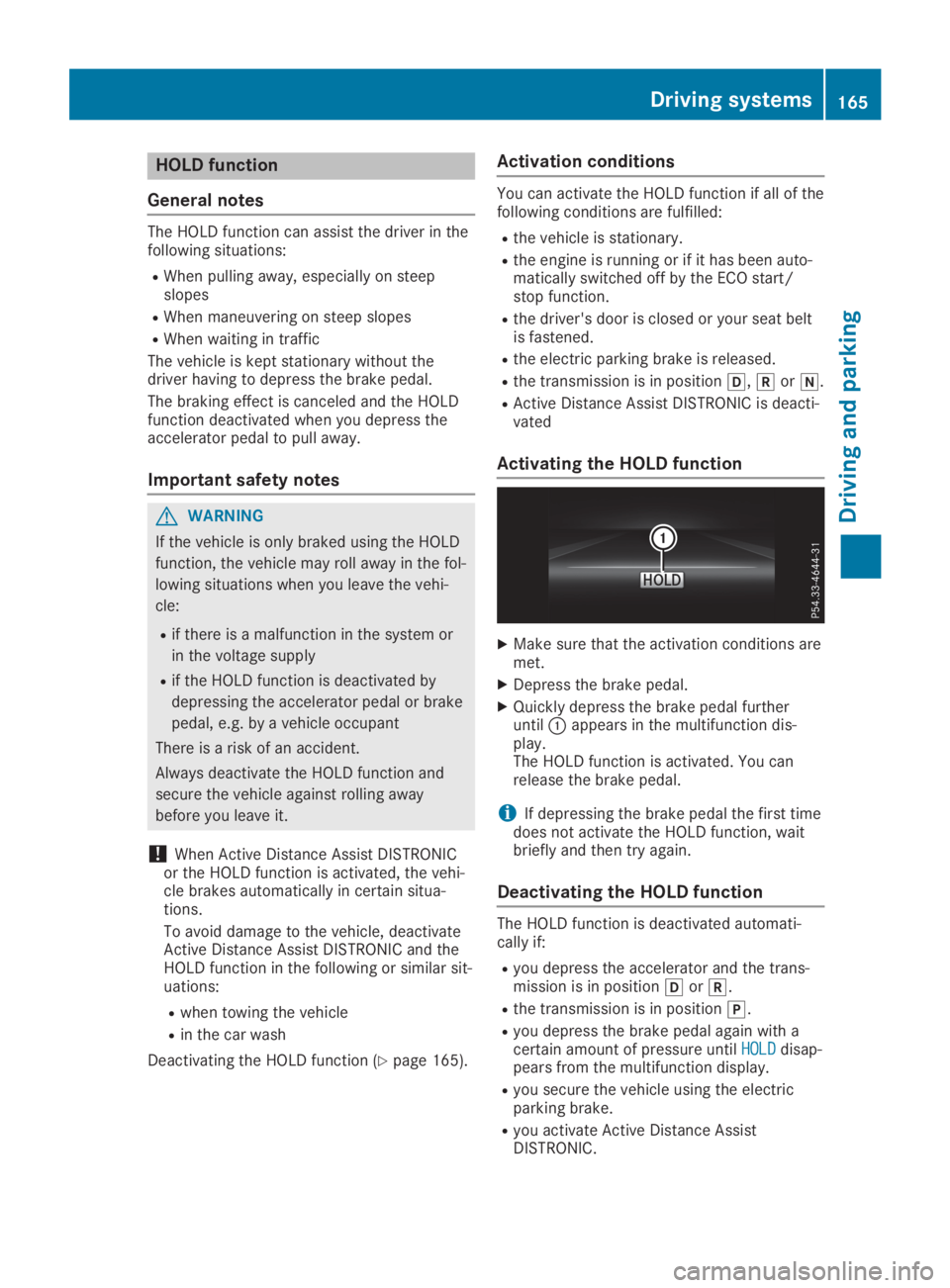 MERCEDES-BENZ SL CLASS 2019  Owners Manual HOLD function
General notes
The HOLD function can assist the driver in thefollowing situations:
RWhen pulling away, especially on steepslopes
RWhen maneuvering on steep slopes
RWhen waiting in traffic