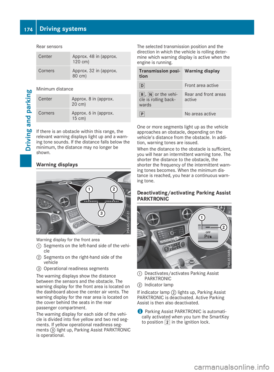 MERCEDES-BENZ SL CLASS 2019 Owners Manual Rear sensors
CenterApprox. 48 in (approx.120 cm)
CornersApprox. 32 in (approx.80 cm)
Minimum distance
CenterApprox. 8 in (approx.20 cm)
CornersApprox. 6 in (approx.15 cm)
If there is an obstacle withi MERCEDES-BENZ SL CLASS 2019 Owners Manual Rear sensors
CenterApprox. 48 in (approx.120 cm)
CornersApprox. 32 in (approx.80 cm)
Minimum distance
CenterApprox. 8 in (approx.20 cm)
CornersApprox. 6 in (approx.15 cm)
If there is an obstacle withi