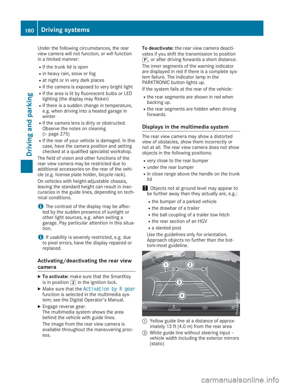 MERCEDES-BENZ SL CLASS 2019  Owners Manual Under the following circumstances, the rearview camera will not function, or will functionin a limited manner:
Rif the trunk lid is open
Rin heavy rain, snow or fog
Rat night or in very dark places
Ri