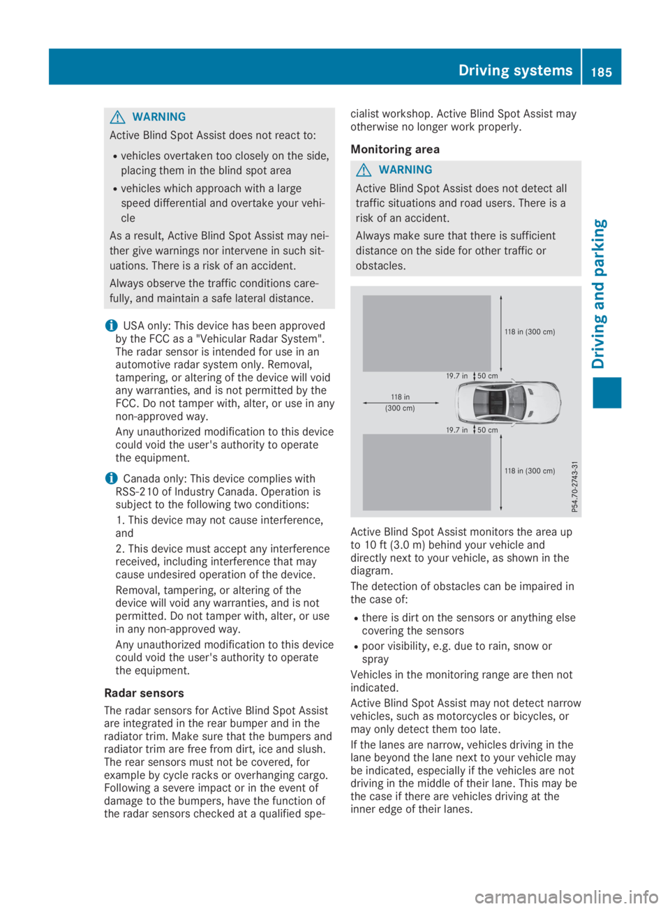 MERCEDES-BENZ SL CLASS 2019  Owners Manual GWARNING
Active Blind Spot Assist does not react to:
Rvehicles overtaken too closely on the side,
placing them in the blind spot area
Rvehicles which approach with a large
speed differential and overt