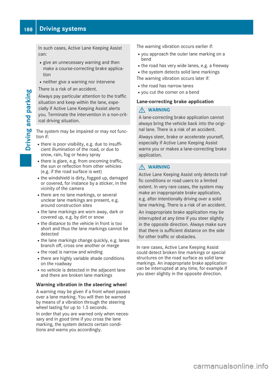 MERCEDES-BENZ SL CLASS 2019  Owners Manual In such cases, Active Lane Keeping Assist
can:
Rgive an unnecessary warning and then
make a course-correcting brake applica-
tion
Rneither give a warning nor intervene
There is a risk of an accident.
