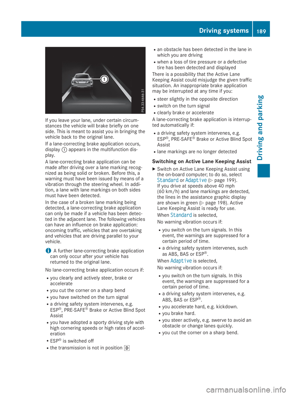 MERCEDES-BENZ SL CLASS 2019 Owners Manual If you leave your lane, under certain circum-stances the vehicle will brake briefly on oneside. This is meant to assist you in bringing thevehicle back to the original lane.
If a lane-correcting brake MERCEDES-BENZ SL CLASS 2019 Owners Manual If you leave your lane, under certain circum-stances the vehicle will brake briefly on oneside. This is meant to assist you in bringing thevehicle back to the original lane.
If a lane-correcting brake