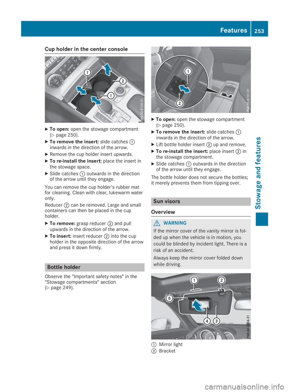 MERCEDES-BENZ SL CLASS 2019  Owners Manual Cup holder in the center console
XTo open:open the stowage compartment(Ypage 250).
XTo remove the insert:slide catches�Cinwards in the direction of the arrow.
XRemove the cup holder insert upwards.
XT
