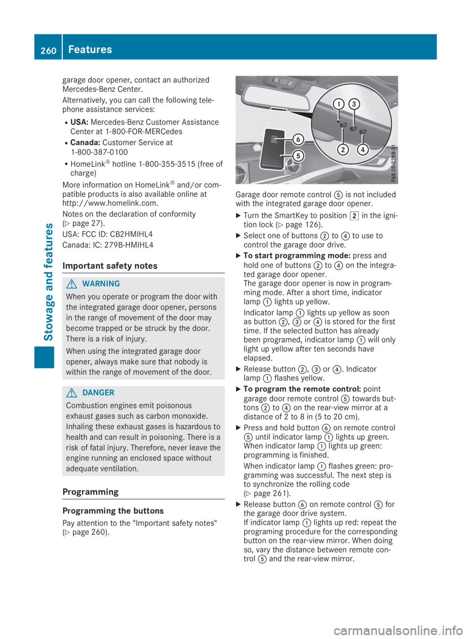MERCEDES-BENZ SL CLASS 2019  Owners Manual garage door opener, contact an authorizedMercedes-Benz Center.
Alternatively, you can call the following tele-phone assistance services:
RUSA:Mercedes-Benz Customer AssistanceCenter at 1-800-FOR-MERCe