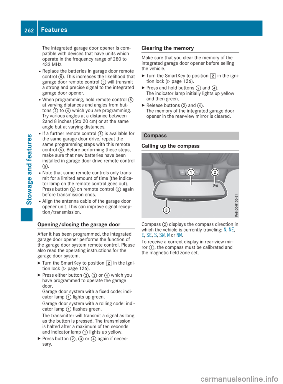 MERCEDES-BENZ SL CLASS 2019  Owners Manual The integrated garage door opener is com-patible with devices that have units whichoperate in the frequency range of 280 to433 MHz.
RReplace the batteries in garage door remotecontrol�