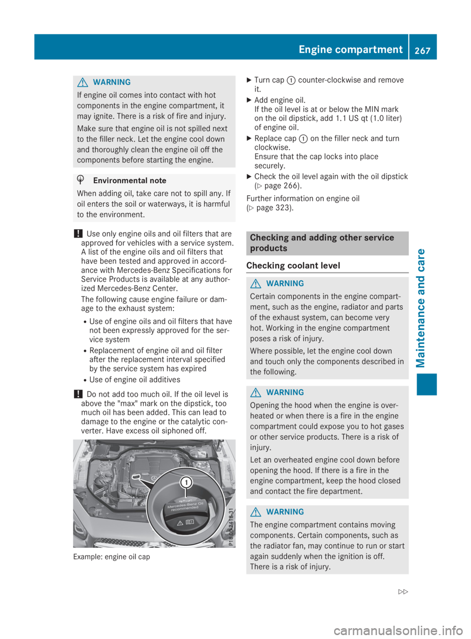 MERCEDES-BENZ SL CLASS 2019  Owners Manual GWARNING
If engine oil comes into contact with hot
components in the engine compartment, it
may ignite. There is a risk of fire and injury.
Make sure that engine oil is not spilled next
to the filler 