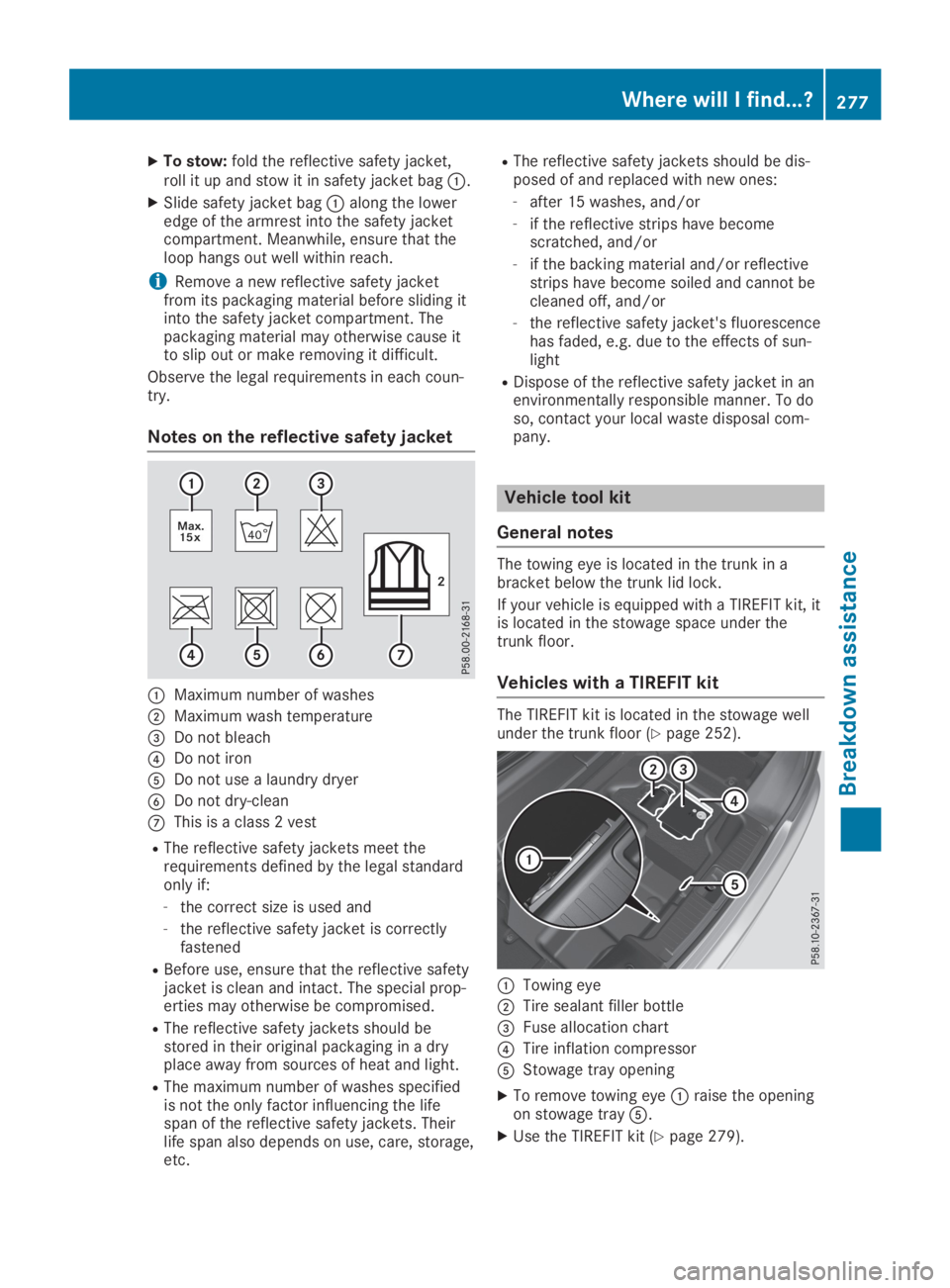 MERCEDES-BENZ SL CLASS 2019  Owners Manual XTo stow:fold the reflective safety jacket,roll it up and stow it in safety jacket bag�C.
XSlide safety jacket bag�Calong the loweredge of the armrest into the safety jacketcompartment. Meanwhile, ens