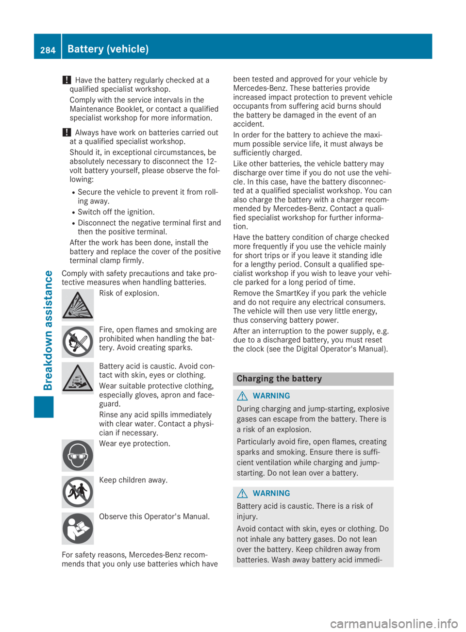 MERCEDES-BENZ SL CLASS 2019  Owners Manual !Have the battery regularly checked at aqualified specialist workshop.
Comply with the service intervals in theMaintenance Booklet, or contact a qualifiedspecialist workshop for more information.
!Alw