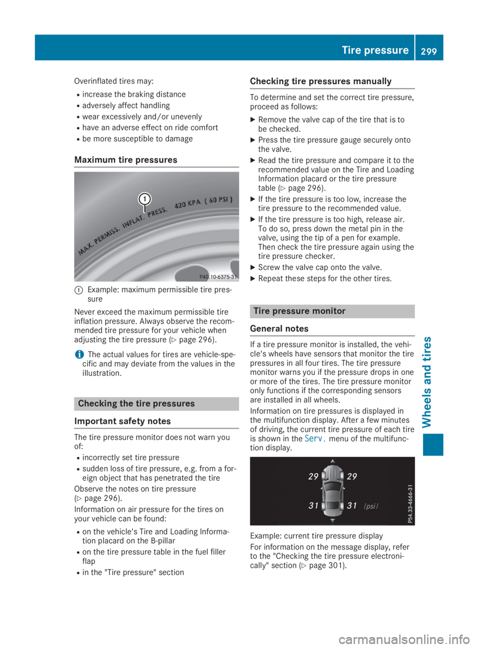 MERCEDES-BENZ SL CLASS 2019 Owners Manual Overinflated tires may:
Rincrease the braking distance
Radversely affect handling
Rwear excessively and/or unevenly
Rhave an adverse effect on ride comfort
Rbe more susceptible to damage
Maximum tire MERCEDES-BENZ SL CLASS 2019 Owners Manual Overinflated tires may:
Rincrease the braking distance
Radversely affect handling
Rwear excessively and/or unevenly
Rhave an adverse effect on ride comfort
Rbe more susceptible to damage
Maximum tire