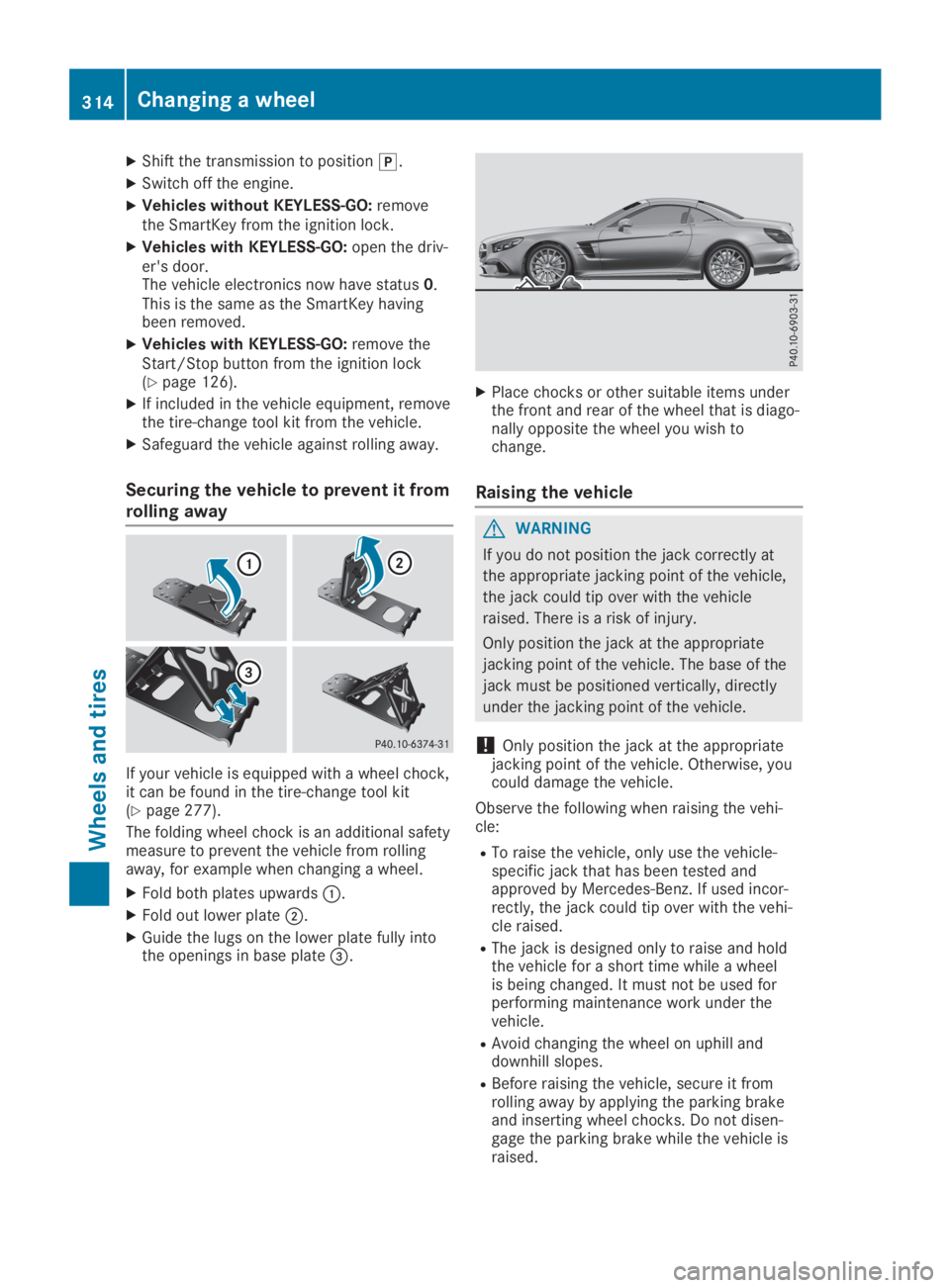 MERCEDES-BENZ SL CLASS 2019  Owners Manual XShift the transmission to position�].
XSwitch off the engine.
XVehicles without KEYLESS-GO:removethe SmartKey from the ignition lock.
XVehicles with KEYLESS-GO:open the driv-er's door.The vehicle