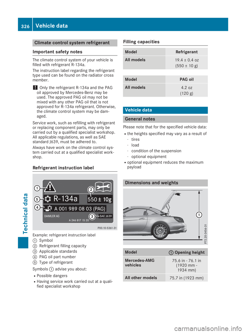 MERCEDES-BENZ SL CLASS 2019 Owners Manual Climate control system refrigerant
Important safety notes
The climate control system of your vehicle isfilled with refrigerant R‑134a.
The instruction label regarding the refrigeranttype used can be MERCEDES-BENZ SL CLASS 2019 Owners Manual Climate control system refrigerant
Important safety notes
The climate control system of your vehicle isfilled with refrigerant R‑134a.
The instruction label regarding the refrigeranttype used can be