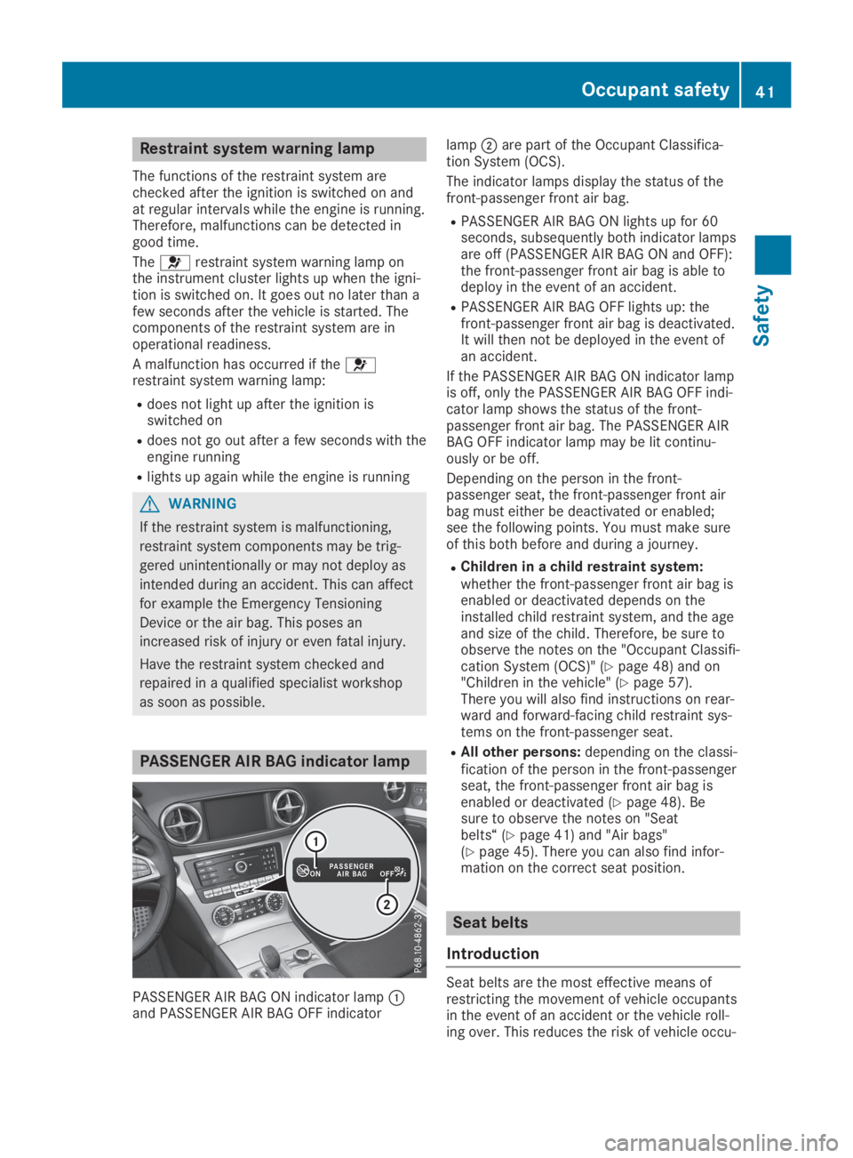 MERCEDES-BENZ SL CLASS 2019 Service Manual Restraint system warning lamp
The functions of the restraint system arechecked after the ignition is switched on andat regular intervals while the engine is running.Therefore, malfunctions can be dete