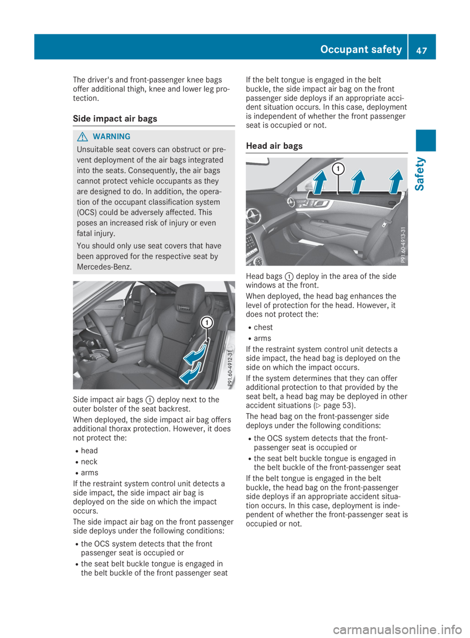 MERCEDES-BENZ SL CLASS 2019 Service Manual The driver's and front-passenger knee bagsoffer additional thigh, knee and lower leg pro-tection.
Side impact air bags
GWARNING
Unsuitable seat covers can obstruct or pre-
vent deployment of the a