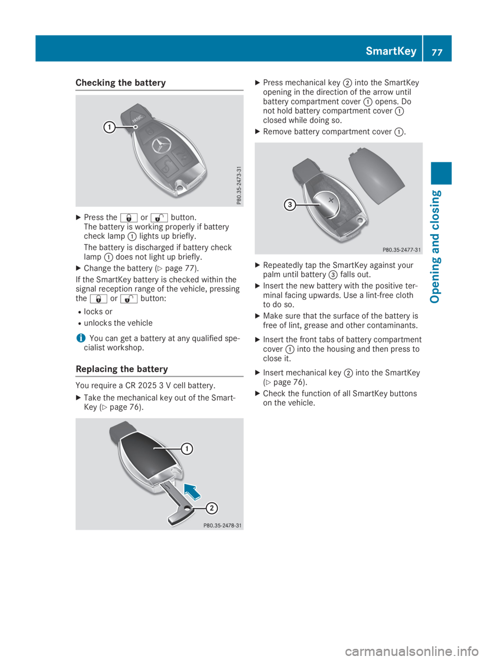 MERCEDES-BENZ SL CLASS 2019 Manual PDF Checking the battery
XPress the�7or�6button.The battery is working properly if batterycheck lamp�Clights up briefly.
The battery is discharged if battery checklamp�Cdoes not light up briefly.
XChange 
