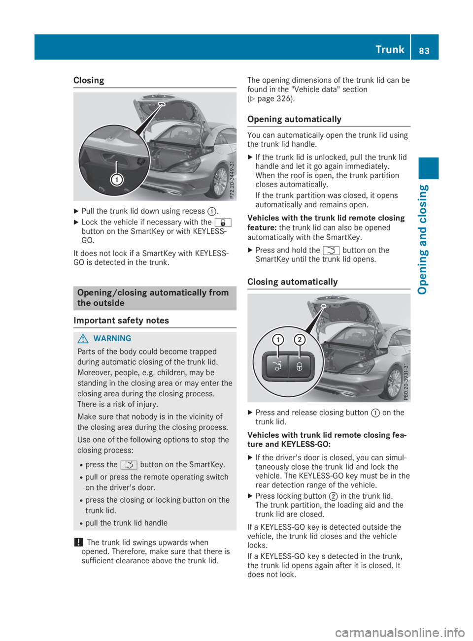 MERCEDES-BENZ SL CLASS 2019 Manual Online Closing
XPull the trunk lid down using recess�C.
XLock the vehicle if necessary with the�7button on the SmartKey or with KEYLESS-GO.
It does not lock if a SmartKey with KEYLESS-GO is detected in the t