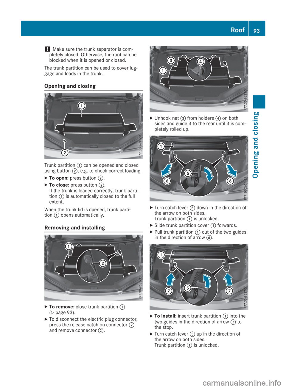 MERCEDES-BENZ SL CLASS 2019  Owners Manual !Make sure the trunk separator is com-pletely closed. Otherwise, the roof can beblocked when it is opened or closed.
The trunk partition can be used to cover lug-gage and loads in the trunk.
Opening a