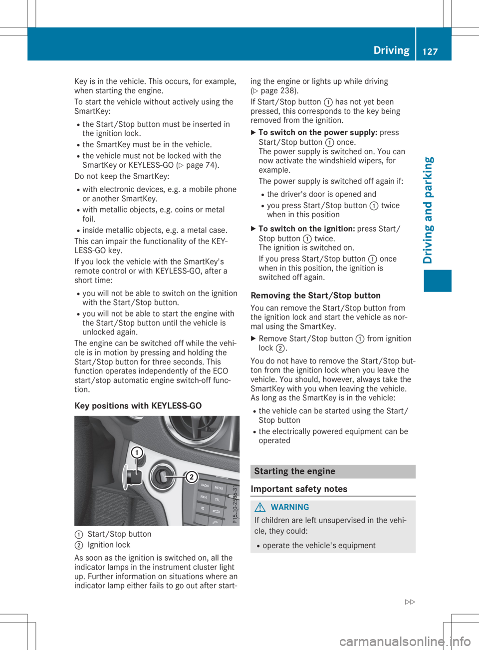 MERCEDES-BENZ SL CLASS 2020 User Guide Key
isin the vehicle .This occurs, forexampl e,
when starting theengine.
To start thevehicle withoutactively usingthe
SmartKey:
R the Start/St opbutton mustbeinserted in
the ignition lock.
R the Smart MERCEDES-BENZ SL CLASS 2020 User Guide Key
isin the vehicle .This occurs, forexampl e,
when starting theengine.
To start thevehicle withoutactively usingthe
SmartKey:
R the Start/St opbutton mustbeinserted in
the ignition lock.
R the Smart