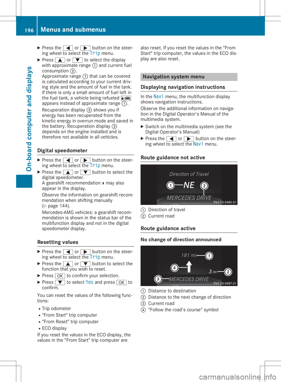 MERCEDES-BENZ SL CLASS 2020  Owners Manual X
Press the0059 or0065 button onthe steer-
ing wheel toselect theTrip Trip
menu.
X Press 0063or0064 toselect thedisplay
with approximate range0043and curren tfuel
cons umption 0044.
Approx imaterange 