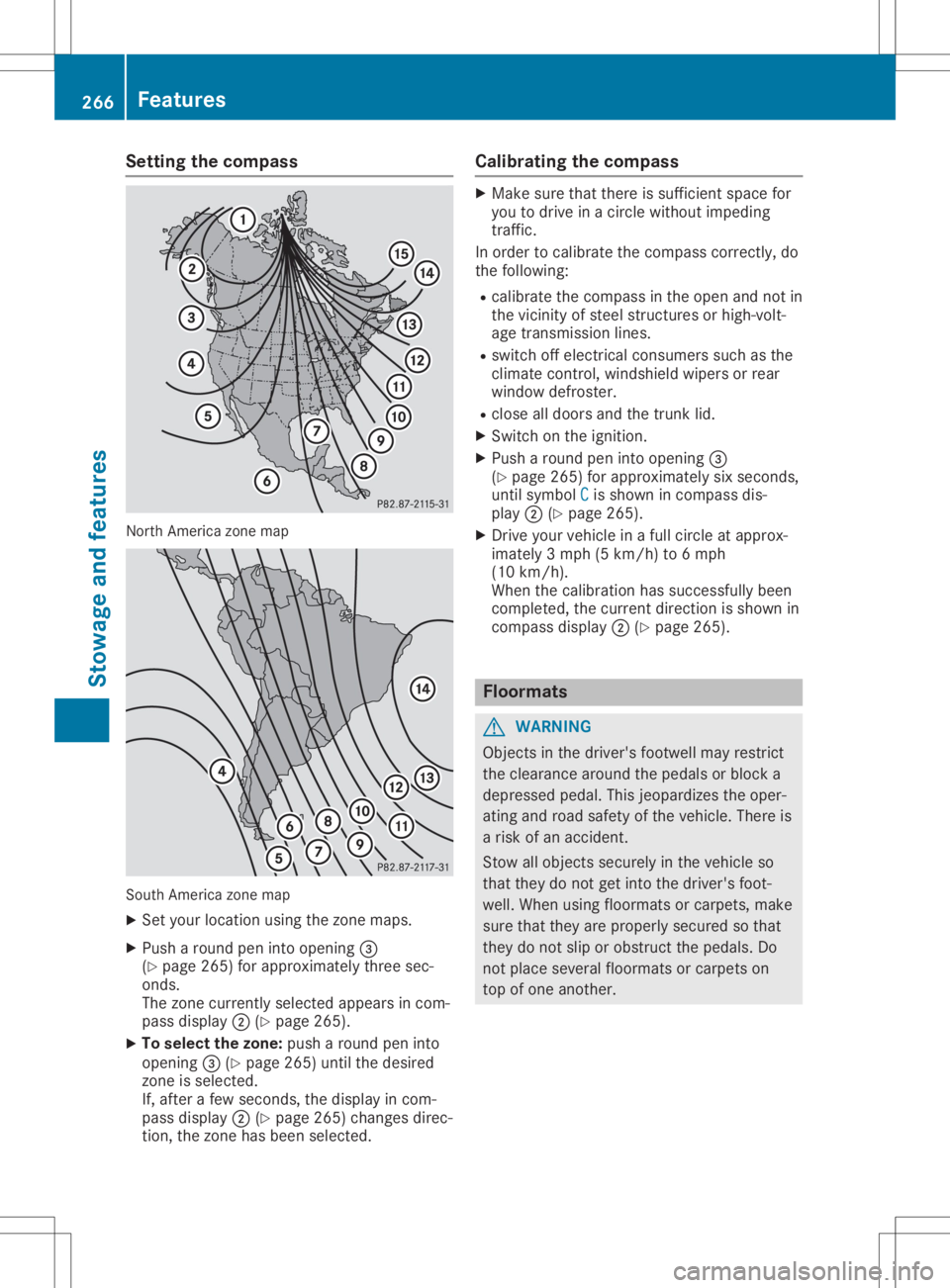 MERCEDES-BENZ SL CLASS 2020 Owners Manual Setting
thecompass North
America zonemap South
America zonemap
X Set your location usingthezone maps.
X Push around peninto opening 0087
(Y page 265)forapproximately threesec-
onds.
The zone current l MERCEDES-BENZ SL CLASS 2020 Owners Manual Setting
thecompass North
America zonemap South
America zonemap
X Set your location usingthezone maps.
X Push around peninto opening 0087
(Y page 265)forapproximately threesec-
onds.
The zone current l