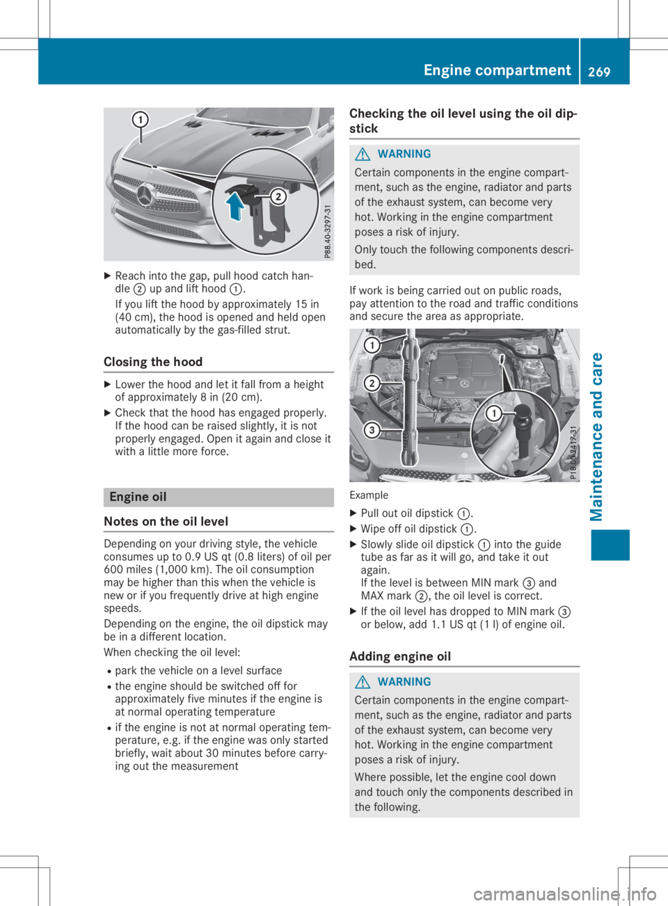 MERCEDES-BENZ SL CLASS 2020 Owners Manual X
Reac hint oth egap, pullhoodcat chhan -
dle 0044upand lifthoo d0043.
If you liftthehoo dby appr oximat ely15in
(40 cm), thehoo dis open edand held open
auto maticallyby thegas- filled strut .
Closin MERCEDES-BENZ SL CLASS 2020 Owners Manual X
Reac hint oth egap, pullhoodcat chhan -
dle 0044upand lifthoo d0043.
If you liftthehoo dby appr oximat ely15in
(40 cm), thehoo dis open edand held open
auto maticallyby thegas- filled strut .
Closin
