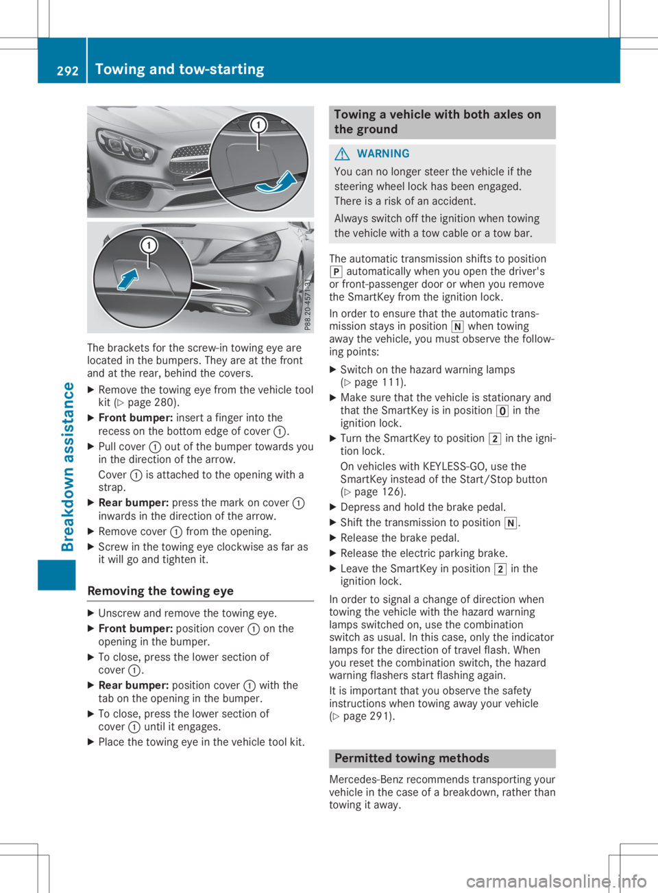 MERCEDES-BENZ SL CLASS 2020  Owners Manual The
bracket sfor the screw-in towingeyeare
located inthe bumpers. Theyareatthe front
and atthe rear, behind thecovers.
X Remove thetowing eyefrom thevehicle tool
kit (Ypage 280).
X Front bumper:insert