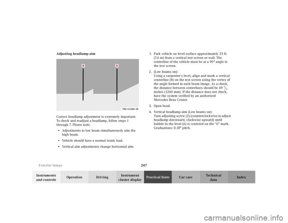 MERCEDES-BENZ SL CLASS 2000  Owners Manual 247 Exterior lamps
Technical
data Instruments 
and controlsOperation DrivingInstrument 
cluster displayPractical hintsCar care Index Adjusting headlamp aim
Correct headlamp adjustment is extremely imp