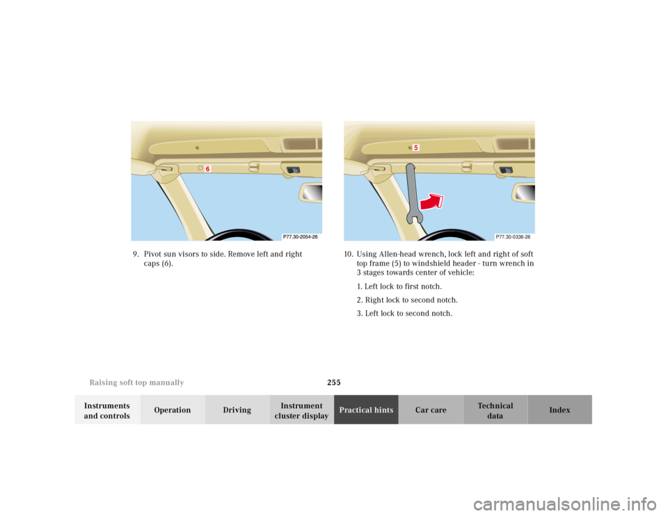 MERCEDES-BENZ SL CLASS 2000  Owners Manual 255 Raising soft top manually
Technical
data Instruments 
and controlsOperation DrivingInstrument 
cluster displayPractical hintsCar care Index 9. Pivot sun visors to side. Remove left and right 
caps