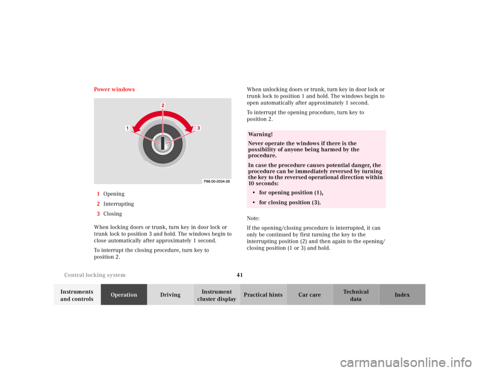 MERCEDES-BENZ SL CLASS 2000  Owners Manual 41 Central locking system
Technical
data Instruments 
and controlsOperationDrivingInstrument 
cluster displayPractical hints Car care Index Power w indows
1Opening
2Interrupting
3Closing
When locking 