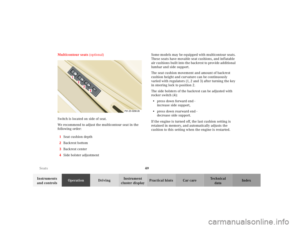 MERCEDES-BENZ SL CLASS 2000 Owners Manual 49 Seats
Technical
data Instruments 
and controlsOperationDrivingInstrument 
cluster displayPractical hints Car care Index Multicontour seats (optional)
Switch is located on side of seat.
We recommend