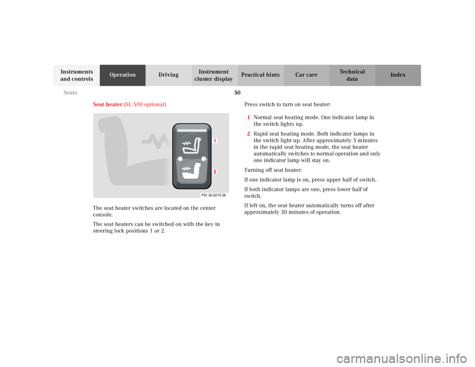 MERCEDES-BENZ SL CLASS 2000 Owners Manual 50 Seats
Technical
data Instruments 
and controlsOperationDrivingInstrument 
cluster displayPractical hints Car care Index
Seat heater (SL 500 optional)
The seat heater switches are located on the cen