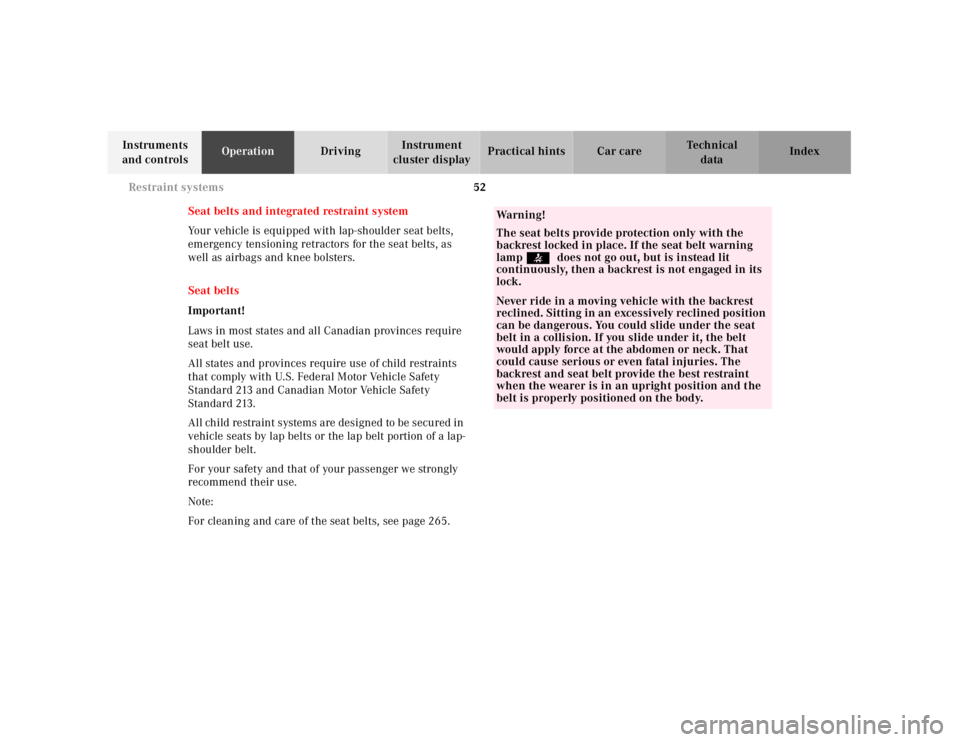 MERCEDES-BENZ SL CLASS 2000  Owners Manual 52 Restraint systems
Technical
data Instruments 
and controlsOperationDrivingInstrument 
cluster displayPractical hints Car care Index
Seat belts and integrated restraint system
Your vehicle is equipp