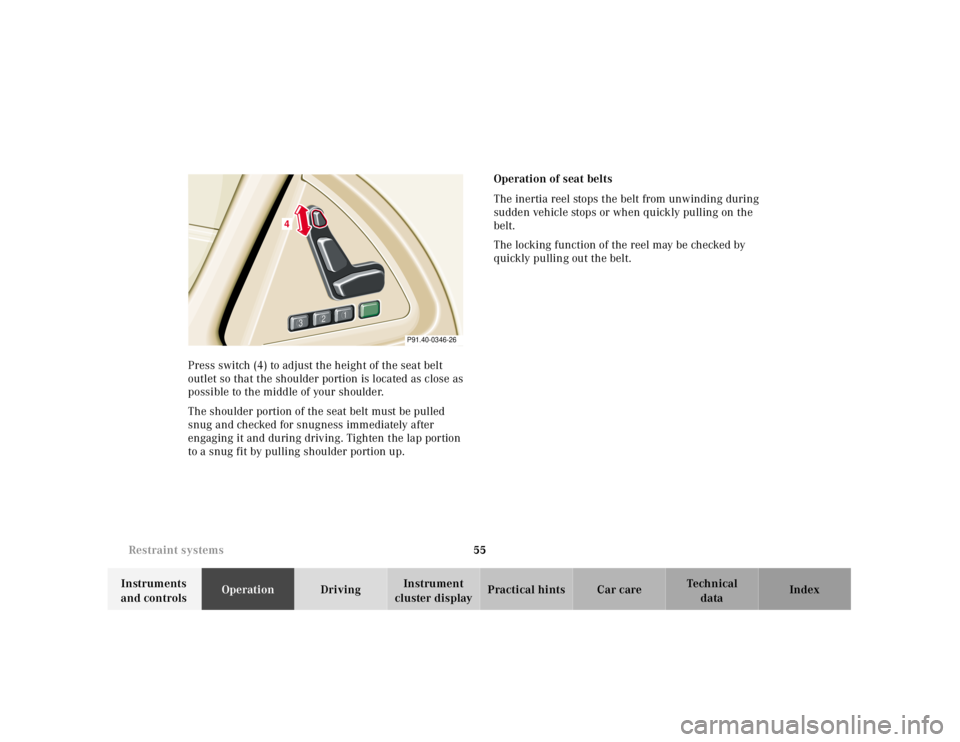 MERCEDES-BENZ SL CLASS 2000 Workshop Manual 55 Restraint systems
Technical
data Instruments
and controlsOperationDrivingInstrument
cluster displayPractical hints Car care Index Press switch (4) to adjust the height of the seat belt
outlet so MERCEDES-BENZ SL CLASS 2000 Workshop Manual 55 Restraint systems
Technical
data Instruments
and controlsOperationDrivingInstrument
cluster displayPractical hints Car care Index Press switch (4) to adjust the height of the seat belt
outlet so