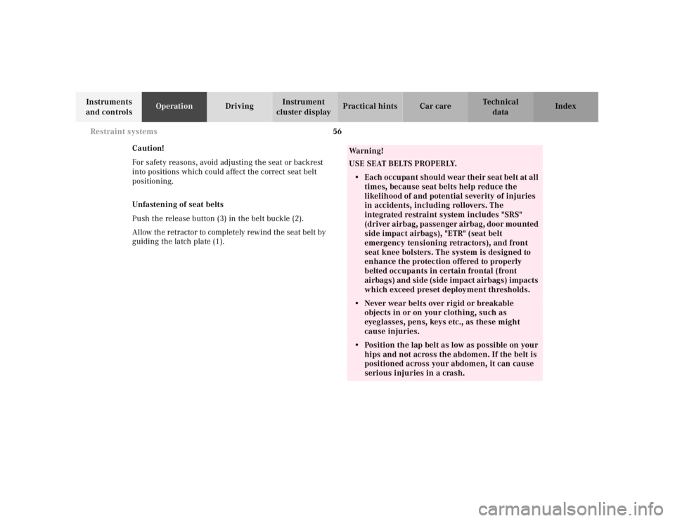 MERCEDES-BENZ SL CLASS 2000 Owners Manual 56 Restraint systems
Technical
data Instruments 
and controlsOperationDrivingInstrument 
cluster displayPractical hints Car care Index
Caution!
For safety reasons, avoid adjusting the seat or backrest