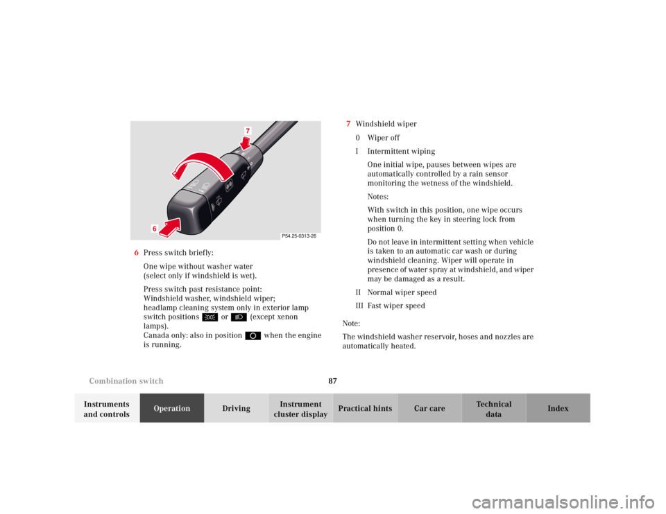 MERCEDES-BENZ SL CLASS 2000  Owners Manual 87 Combination switch
Technical
data Instruments 
and controlsOperationDrivingInstrument 
cluster displayPractical hints Car care Index 6Press switch briefly:
One wipe without washer water
(select onl