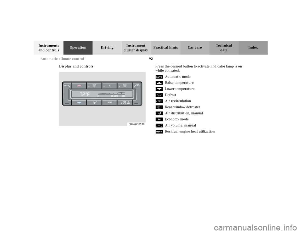 MERCEDES-BENZ SL CLASS 2000  Owners Manual 92 Automatic climate control
Technical
data Instruments 
and controlsOperationDrivingInstrument 
cluster displayPractical hints Car care Index
Display and controlsPress the desired button to activate,